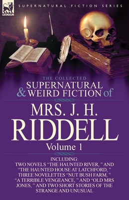The Collected Supernatural and Weird Fiction of Mrs. J. H. Riddell: Volume 1-Including Two Novels "The Haunted River, " and "The Haunted House at Latc