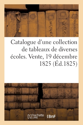 Catalogue d'une collection de tableaux de diverses écoles. Vente, 19 décembre 1825