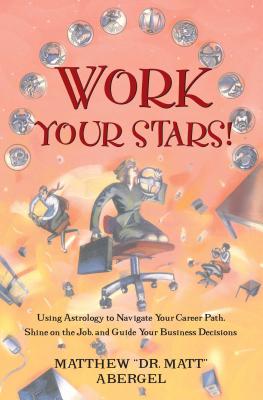 Work Your Stars!: Using Astrology to Navigate Your Career Path, Shine on the Job, and Guide Your Business Decisions
