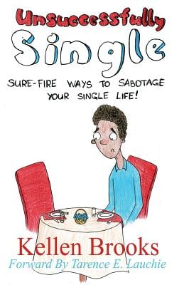 Unsuccessfully Single: Sure-Fire Ways to Sabotage Your Single Life