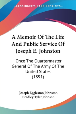 A Memoir Of The Life And Public Service Of Joseph E. Johnston: Once The Quartermaster General Of The Army Of The United States (1891)