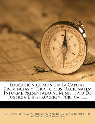Educación Común En La Capital, Provincias Y Territorios Nacionales: Informe Presentado Al Ministerio De Justicia E Instrucción Pública ......
