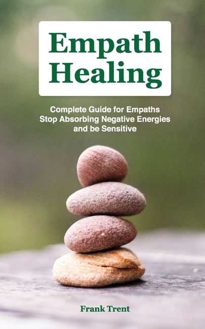 Empath Healing: Complete GuІdЕ FОr EmРАthЅ, Stop AbЅОrbІng NЕgАtІvЕ Ener