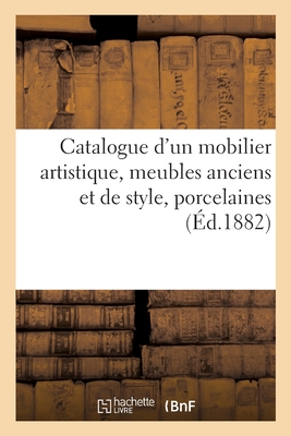 Catalogue d'un mobilier artistique, meubles anciens et de style, porcelaines de Chine, de Sèvres: et du Japon