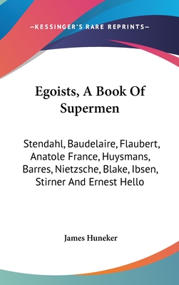 Egoists, A Book Of Supermen: Stendahl, Baudelaire, Flaubert, Anatole France, Huysmans, Barres, Nietzsche, Blake, Ibsen, Stirner And Ernest Hello