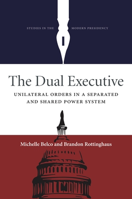 The Dual Executive: Unilateral Orders in a Separated and Shared Power System