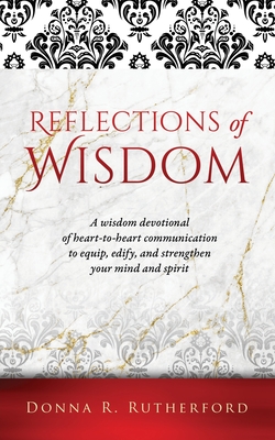 Reflections of Wisdom: A wisdom devotional of heart-to-heart communication to equip, edify, and strengthen your mind and spirit