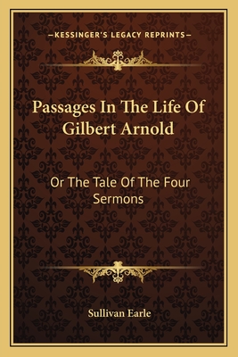 Passages In The Life Of Gilbert Arnold: Or The Tale Of The Four Sermons