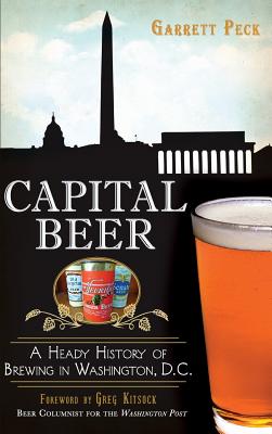 Capital Beer: A Heady History of Brewing in Washington, D.C.