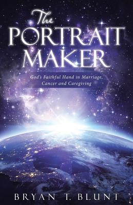 The Portrait Maker: God's Faithful Hand in Marriage, Cancer and Caregiving