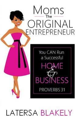 Moms The Original Entrepreneur: You Can Run A Successful Home & Business