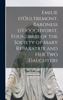 Emilie D'Oultremont, Baroness D'Hooghvorst, Foundress of the Society of Mary Reparatrix and Her Two Daughters