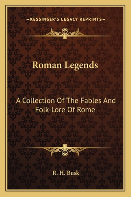 Roman Legends: A Collection Of The Fables And Folk-Lore Of Rome
