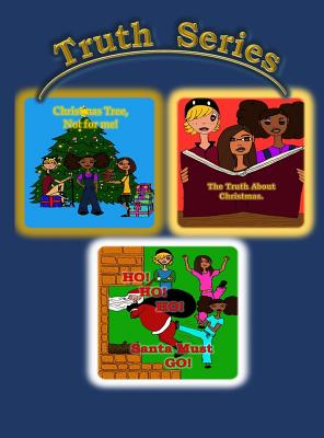 Truth Series: Christmas Tree, Not for Me!; Ho, Ho, Ho, Santa Must Go!; The Truth about Christmas.