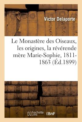 Le Monastère des Oiseaux, les origines, la révérende mère Marie-Sophie, 1811-1863