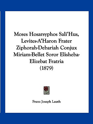 Moses Hosarsyphos Sali'Hus, Levites-A'Haron Frater Ziphorah-Debariah Conjux Miriam-Bellet Soror Elisheba-Elizebat Fratria (1879)