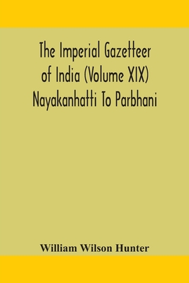 The Imperial Gazetteer Of India (Volume Xix) Nayakanhatti To Parbhani