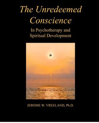 The Unredeemed Conscience: In Psychotherapy and Spiritual Development