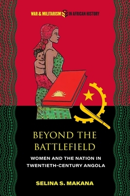 Beyond the Battlefield: Women and the Nation in Twentieth-Century Angola