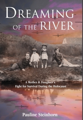 Dreaming of the River: A Mother and Daughter's Fight for Survival during the Holocaust