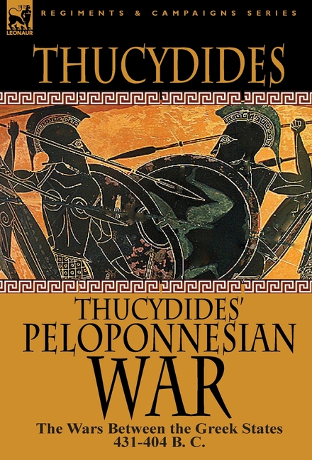 Thucydides' Peloponnesian War: The Wars Between the Greek States 431-404 B. C.