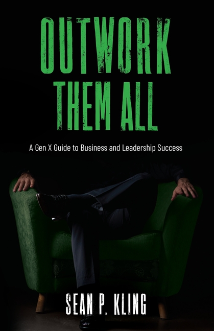Outwork Them All: A Gen X Guide to Business and Leadership Success