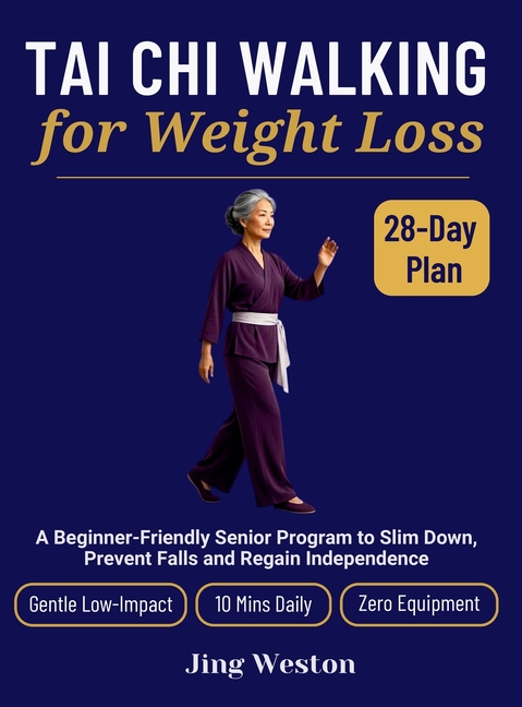 Tai Chi Walking for Weight Loss: A Beginner-Friendly Senior Program to Slim Down, Prevent Falls and Regain Independence - Gentle 28-Day Low-Impact Pla