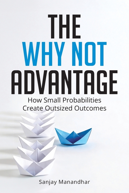 The Why Not Advantage: How Small Probabilities Create Outsized Outcomes