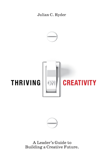 Thriving on Creativity: A Leader's Guide to Building a Creative Future