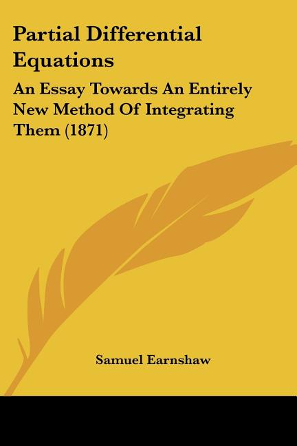 Partial Differential Equations: An Essay Towards An Entirely New Method Of Integrating Them (1871)