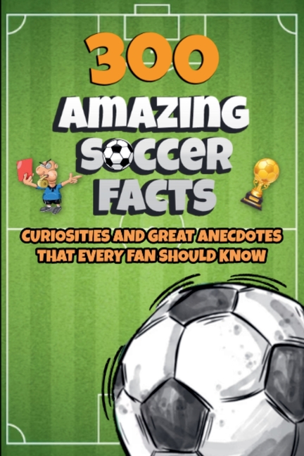300 Amazing Soccer Facts