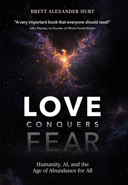 Love Conquers Fear: Humanity, AI, and the Age of Abundance for All