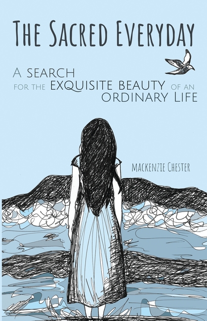 The Sacred Everyday: A Search for the Exquisite Beauty of an Ordinary Life