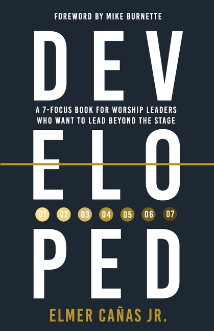 Developed: A 7-Focus Book for Worship Leaders Who Want to Lead Beyond the Stage