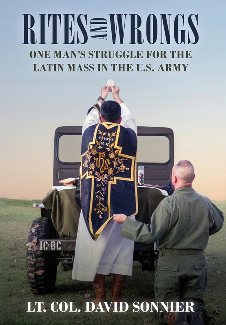 Rites and Wrongs: One Man's Struggle for the Latin Mass in the U.S. Army