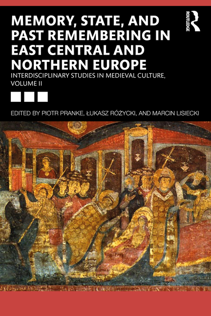 Memory, State, and Past Remembering in East Central and Northern Europe: Interdisciplinary Studies in Medieval Culture, Volume II