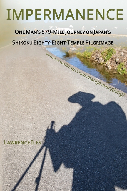 Impermanence: One Man's 879-Mile Journey on Japan's Shikoku Eighty-Eight-Temple Pilgrimage