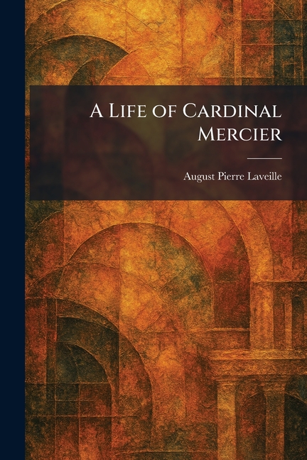 A Life of Cardinal Mercier