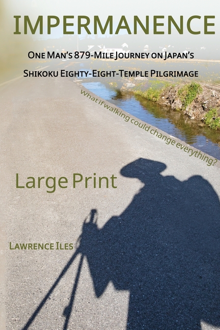 Impermanence: One Man's 879-Mile Journey on Japan's Shikoku Eighty-Eight-Temple Pilgrimage
