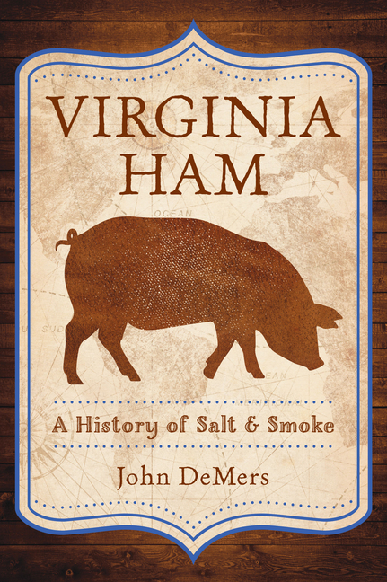 Virginia Ham: A History of Salt & Smoke