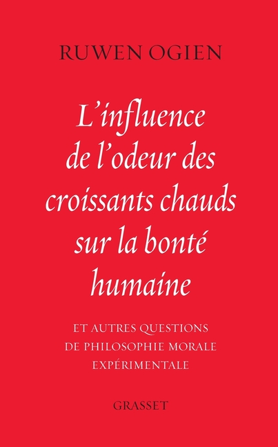 L'influence de l'odeur des croissants chauds sur la bonté humaine: et autres questions de philosophie morale expérimentale