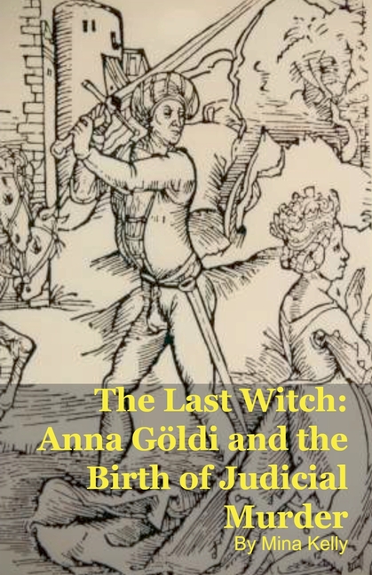 The Last Witch: Anna Göldi and the Birth of Judicial Murder