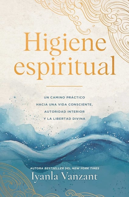 Higiene Espiritual/Spiritual Hygiene: Un Camino Práctico Hacia Una Vida Consciente, Autoridad Interior Y La Libertad Divina