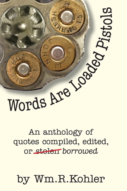 Words Are Loaded Pistols: An Anthology of Quotes Compiled, Edited, or Stolen... Borrowed