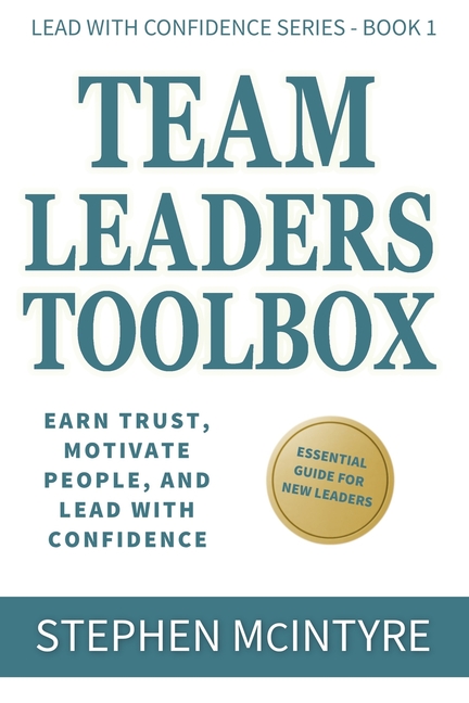 Team Leaders Toolbox: Earn Trust, Motivate People, and Lead with Confidence