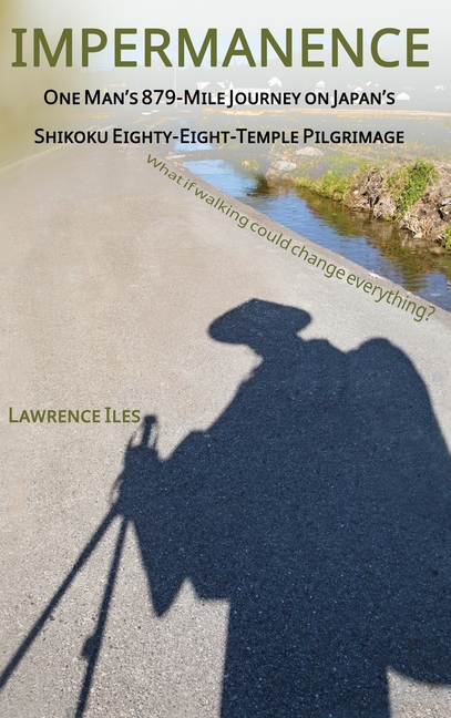 Impermanence: One Man's 879-Mile Journey on Japan's Shikoku Eighty-Eight-Temple Pilgrimage