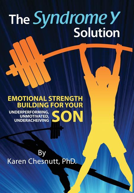 The Syndrome Y Solution: Emotional strength building for your underperforming, unmotivated, underachieving son
