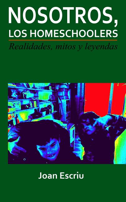 Nosotros, los homeschoolers: Realidades, mitos y leyendas