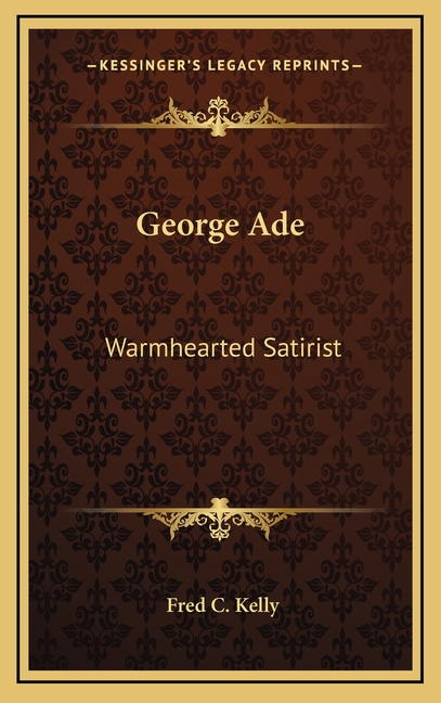 George Ade: Warmhearted Satirist