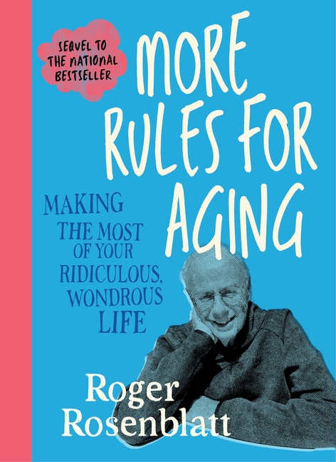 More Rules for Aging: Making the Most of Your Ridiculous, Wondrous Life